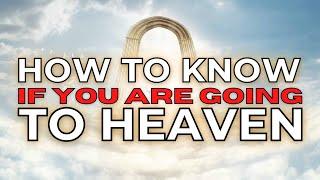 How to KNOW if YOU are going to Heaven?