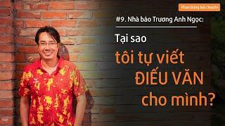 Nhà báo Trương Anh Ngọc: Tại sao tôi tự viết điếu văn cho mình?| Nhà báo Phan Đăng