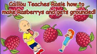 Caillou's Raspberry Ruckus Remake: Caillou Teaches Rosie To Make Raspberry's & Gets Grounded!