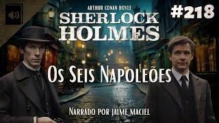 #218 - Audiolivro - Sherlock Holmes: Os Seis Napoleões - Arthur Conan Doyle