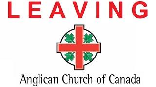 LEAVING THE ANGLICAN CHURCH OF CANADA