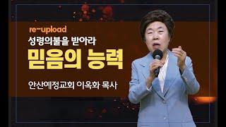 성령의 불을 받아라 ㅣ 믿음의 능력(power of faith) ㅣ 이옥화 목사 ㅣ 안산예정교회