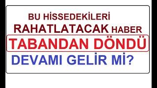 BU HİSSEDEKİLERİ RAHATLATACAK HABER | TABANDAN DÖNDÜ | DEVAMI GELİR Mİ? BİST BORSA HİSSE PARA ŞİRKET