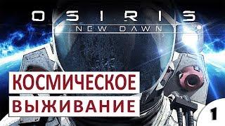 ОТЛИЧНОЕ КОСМИЧЕСКОЕ ВЫЖИВАНИЕ #1 - OSIRIS: NEW DAWN ПРОХОЖДЕНИЕ (ПЕРВЫЙ ВЗГЛЯД, ОБЗОР, ГЕЙМПЛЕЙ)