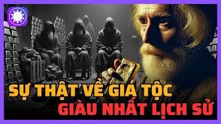 Sự thật về gia tộc giàu nhất trong lịch sử