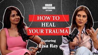 HOW TO HEAL YOUR TRAUMA | LISA RAY | Candid Confessions With Chhavi | Podcast