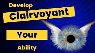 Secrets Revealed: How to Develop Your Clairvoyance Ability