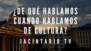 ¿De qué hablamos cuando hablamos de cultura?