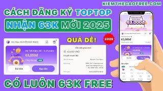 Cách Đăng Ký TopTop Nhận 63K Miễn Phí - Mở Tài Khoản App TopTop Nhận Tiền Mặt Mới Nhất 2025