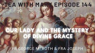 Tea with Mary Episode 144: Our Lady and the Mystery of Divine Grace