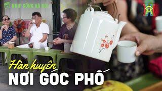 Hàn huyên nơi góc phố: Những câu chuyện bên tách trà | Nhịp sống Hà Nội