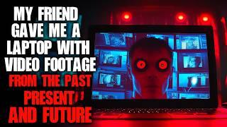 "My Friend Gave Me A Laptop With Video Footage From The Past, Present, And Future" Creepypasta