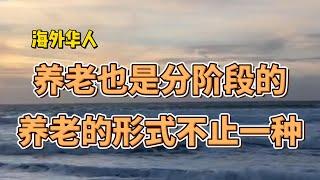 海外华人养老也是分阶段的，养老的形式不止一种