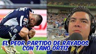 “EL PEOR PARTIDO DE RAYADOS CON TANO ORTIZ” | Felipe Galindo