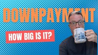 Downpayment, How big is it?