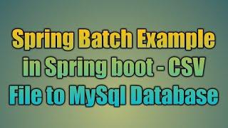 99.Spring Batch Example in Spring boot - CSV File to MySql Database