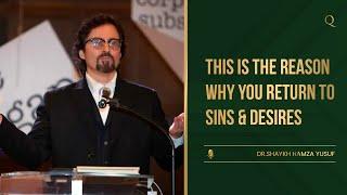 The reason why you return to Sins & Desires | Shaykh Hamza Yusuf