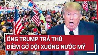 Thời sự quốc tế: Ông Trump bất ngờ trả thù, điềm gở dội xuống nước Mỹ