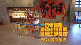 2024 寒假旅行 杭州富阳 富春山馆看展 富春江边走走