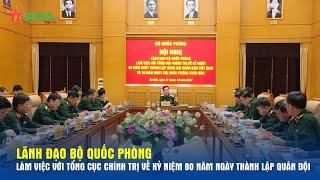 Lãnh đạo Bộ Quốc phòng làm việc với Tổng cục Chính trị về kỷ niệm 80 năm Ngày thành lập Quân đội