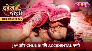 Jay Aur Chunri Ki Accidental Kiss | FULL EPISODE- 125 | Dahej Daasi | Nazara TV