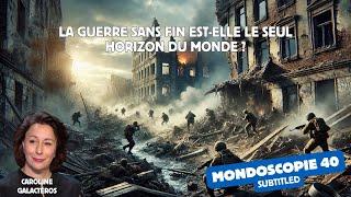 La guerre sans fin est-elle le seul horizon du monde ? (Mondoscopie 40)