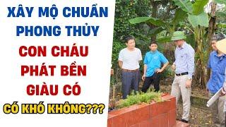 XÂY MỘ CHUẨN PHONG THỦY CON CHÁU PHÁT BỀN GIÀU CÓ, CÓ KHÓ KHÔNG? - PHONG THỦY ÂM TRẠCH