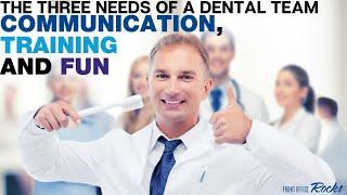 The Three Needs of A Dental Team: Communication, Training and FUN!