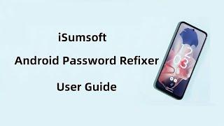 iSumsoft Android Password Refixer User Guide | Unlock Android Screen Lock and Bypasd FRP