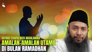 AMALAN-AMALAN UTAMA DI BULAN RAMADHAN‼️- USTADZ SYAFIQ RIZA BASALAMAH