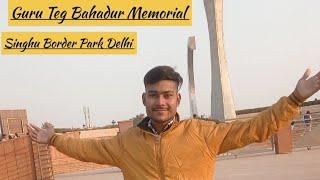 Guru Teg Bahadur Memorial Dehli New vlog 2022 #singhu #border #park Sonu Gupta Khatkar Ala