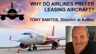 LEASE OR BUY? Aircraft Leasing with Tony Santos | Aeropedia Podcast