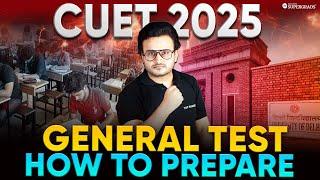 CUET General Test Preparation 2025 | How to Prepare General Test for CUET 2025 | CUET 2025 Strategy