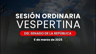 Sesión Vespertina del Senado de la República 05/03/2025