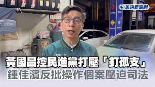 快新聞／黃國昌控民進黨打壓「釘孤支」活動　鍾佳濱反批「操作個案壓迫司法」－民視新聞