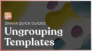 Zinnia Quick Guide - Ungrouping Templates