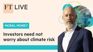 HSBC's Stuart Kirk: Why Investors Shouldn’t Fear Climate Risk | FT Moral Money Summit Europe