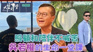 【完整版】照顧和陪伴不喊苦 吳若權的生命一堂課 20230906【吳若權】@eric567