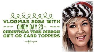 Vlogmas 2024 with Cindy Day 23 - Christmas Tree Ribbon Gift or Card Toppers