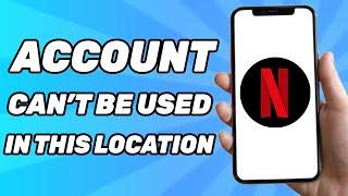 How To Fix Netflix Your Account Cannot Be Used In This Location