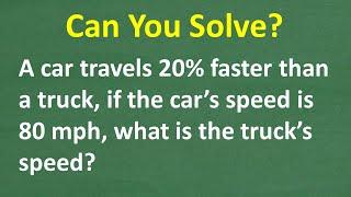 A car travels 20% faster than a truck, if the car’s speed is 80 mph, what’s the truck’s speed?