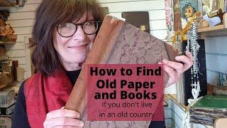 How to Find Old Books Paper & Ephemera (Especially If You Don't Live in an Old Country)