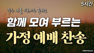 [5시간] 함께 모여 부르는 가정 예배 찬송가 모음 HYMNS| 주는 나를 기르시는 목자요 | 중간광고 없음 | 찬송가 연속 듣기