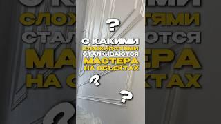 С КАКИМИ СЛОЖНОСТЯМИ СТАЛКИВАЮТСЯ МАСТЕРА НА ОБЪЕКТАХ?