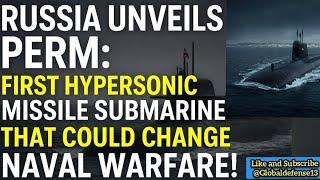 Russia Unveils Perm: First Hypersonic Missile Submarine That Could Change Naval Warfare!
