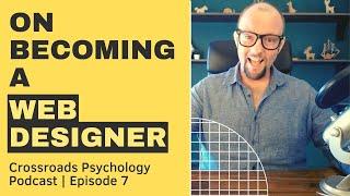 How to Become a Web Designer Today | Crossroads Psychology Podcast (Ep. 7)