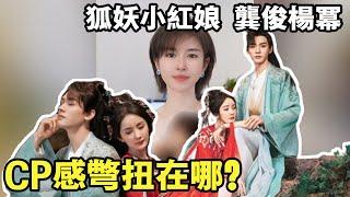 為什麽龔俊與楊冪的CP完全嗑不起來？分析「狐妖小紅娘」裏男女主的別扭感|酒醉小精怪