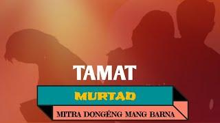 Dongéng Mang Barna MURTAD TAMAT