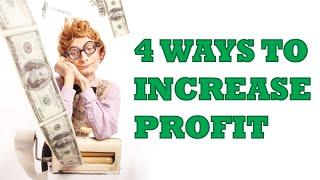 4 WAYS TO INCREASE PROFIT