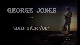 George Jones  ~ "Half Over You"